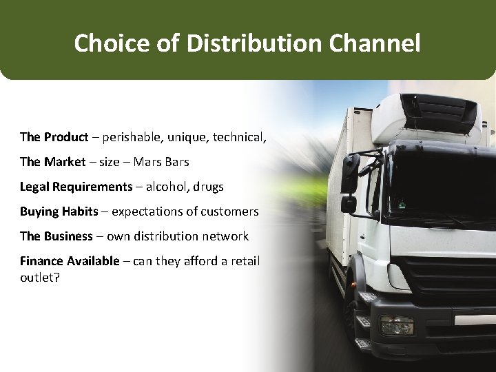 Choice of Distribution Channel The Product – perishable, unique, technical, The Market – size