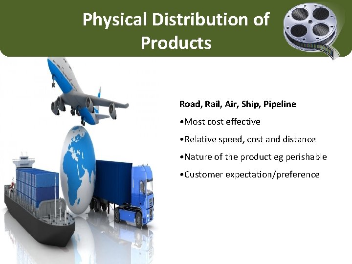 Physical Distribution of Products Road, Rail, Air, Ship, Pipeline • Most cost effective •