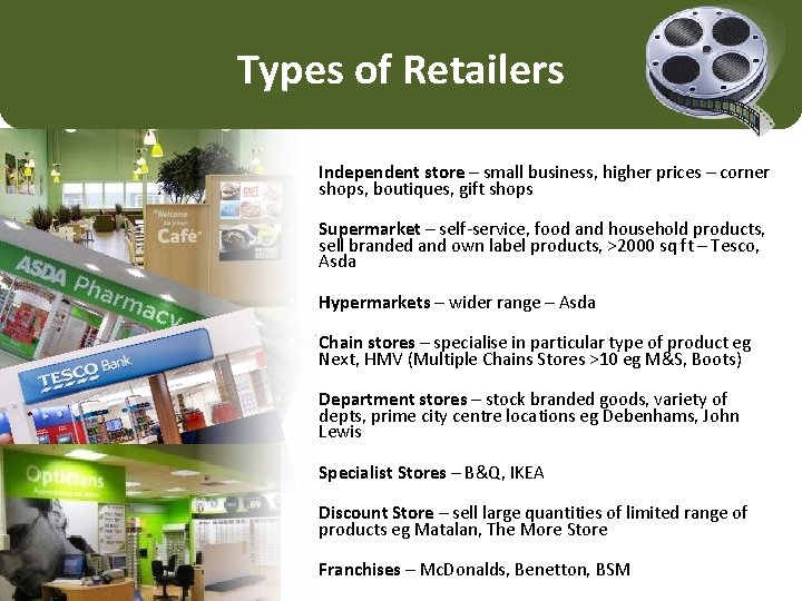 Types of Retailers • Independent store – small business, higher prices – corner shops,