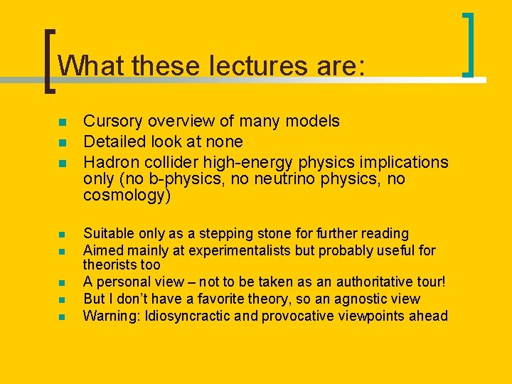 What these lectures are: n n n n Cursory overview of many models Detailed