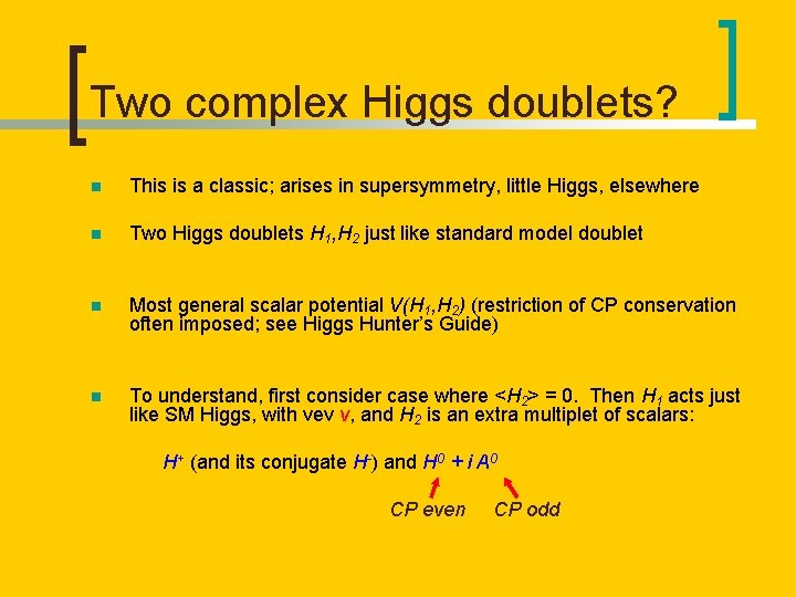 Two complex Higgs doublets? n This is a classic; arises in supersymmetry, little Higgs,