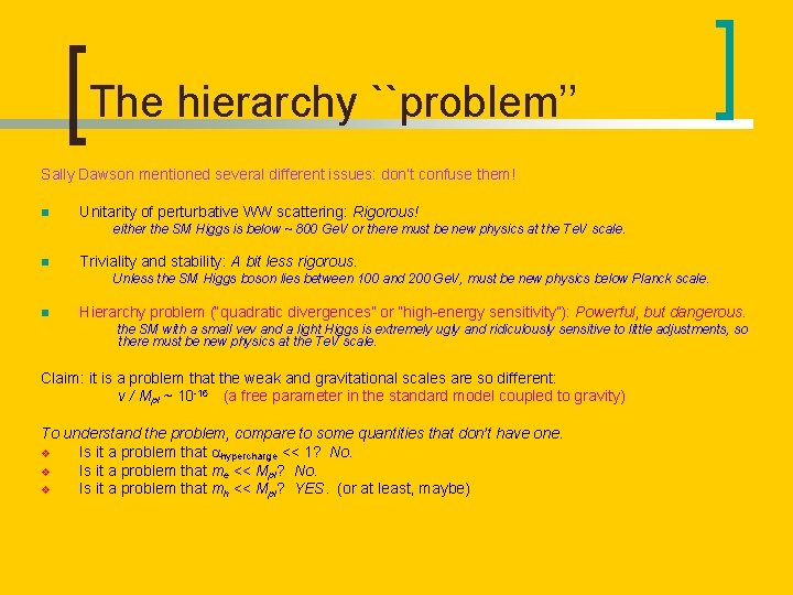 The hierarchy ``problem’’ Sally Dawson mentioned several different issues: don’t confuse them! n Unitarity