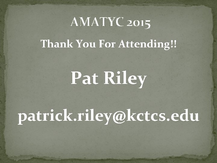 AMATYC 2015 Thank You For Attending!! Pat Riley patrick. riley@kctcs. edu 