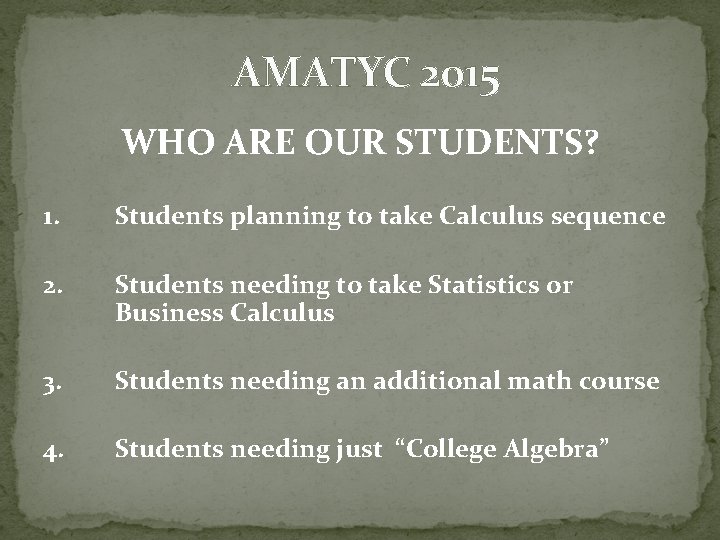 AMATYC 2015 WHO ARE OUR STUDENTS? 1. Students planning to take Calculus sequence 2.