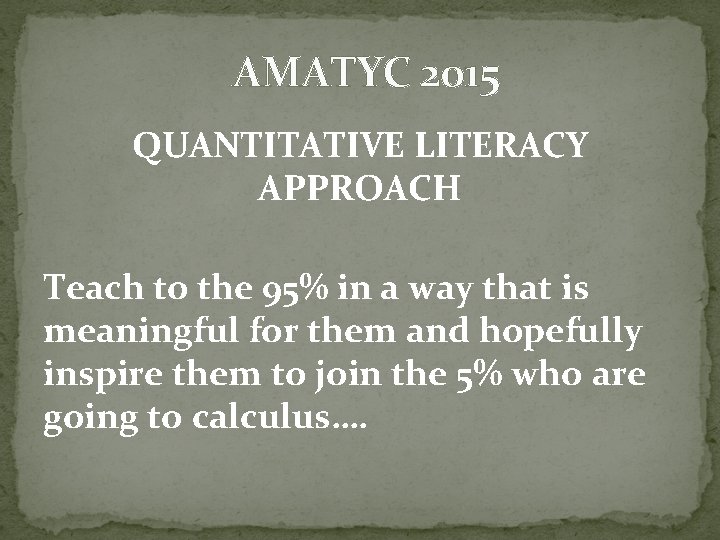 AMATYC 2015 QUANTITATIVE LITERACY APPROACH Teach to the 95% in a way that is