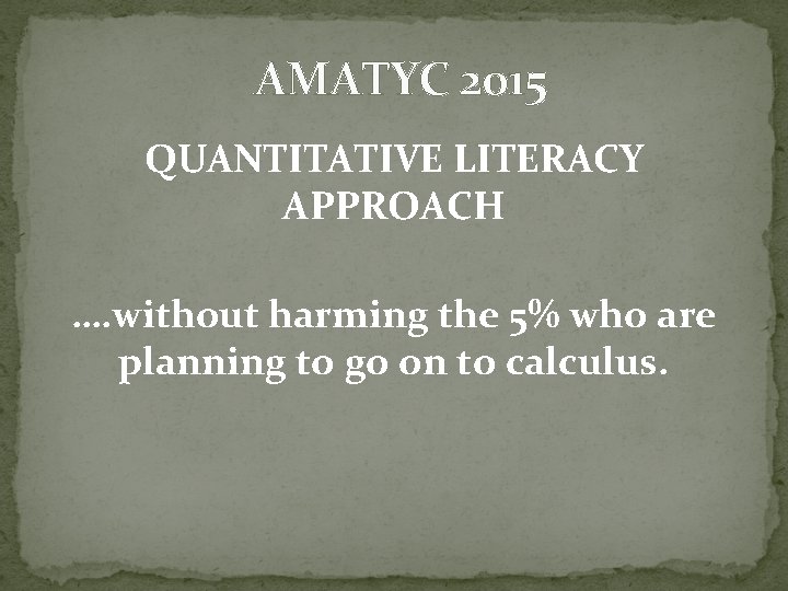 AMATYC 2015 QUANTITATIVE LITERACY APPROACH …. without harming the 5% who are planning to