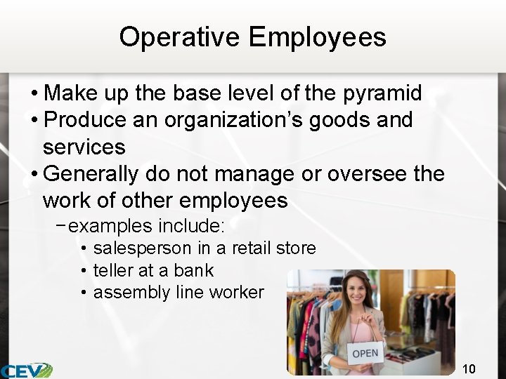 Operative Employees • Make up the base level of the pyramid • Produce an