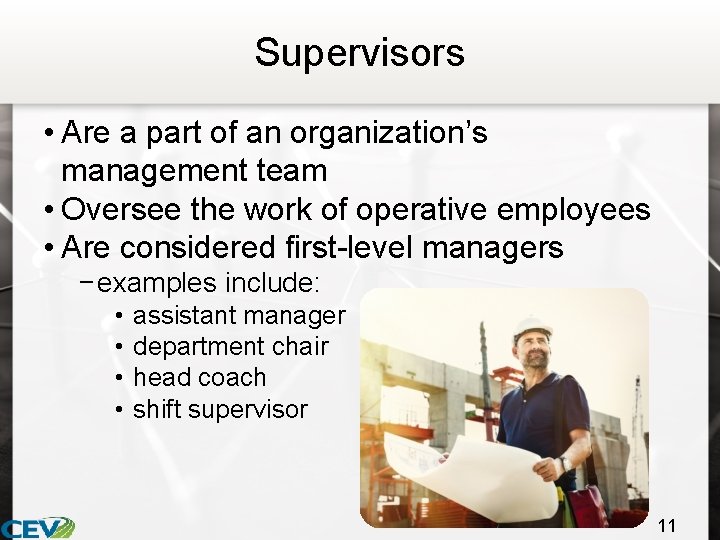 Supervisors • Are a part of an organization’s management team • Oversee the work