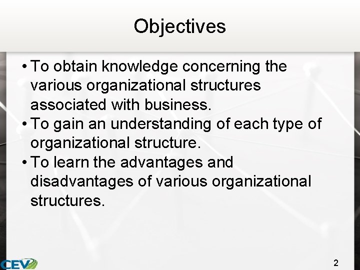 Objectives • To obtain knowledge concerning the various organizational structures associated with business. •