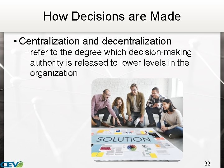 How Decisions are Made • Centralization and decentralization − refer to the degree which