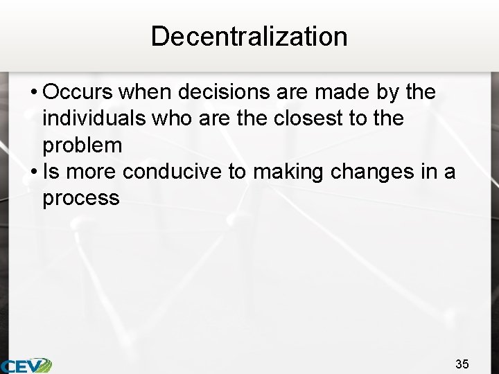 Decentralization • Occurs when decisions are made by the individuals who are the closest