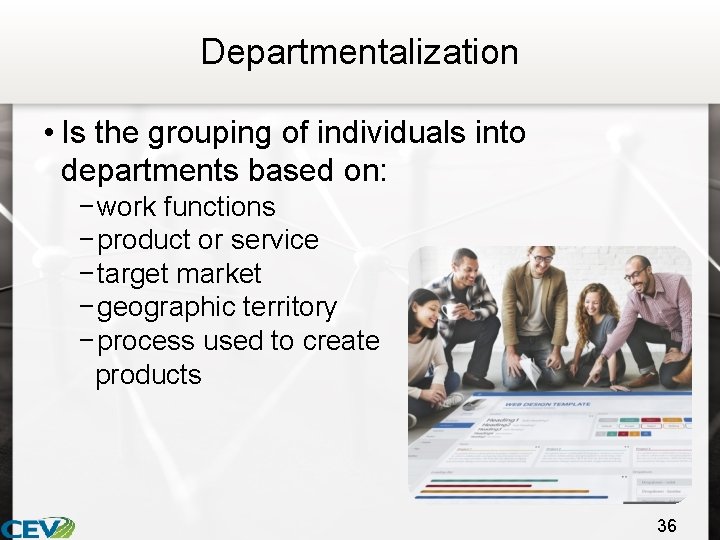 Departmentalization • Is the grouping of individuals into departments based on: − work functions