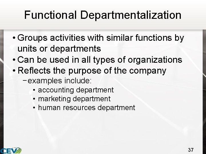 Functional Departmentalization • Groups activities with similar functions by units or departments • Can