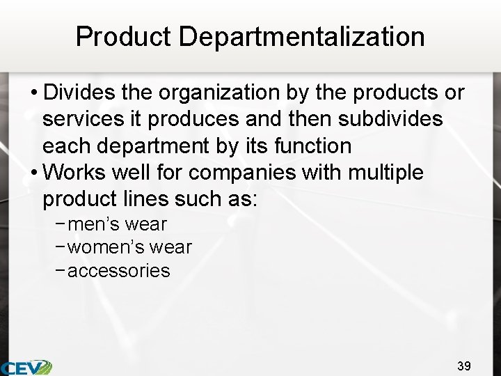 Product Departmentalization • Divides the organization by the products or services it produces and