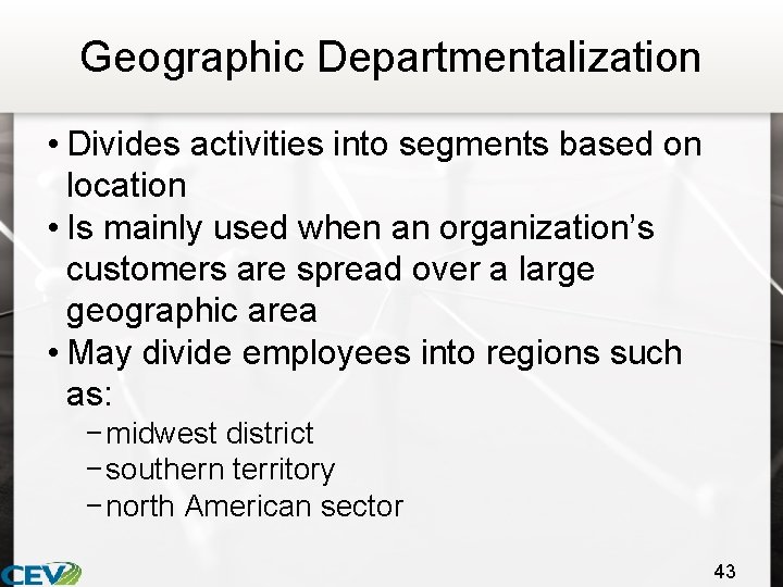 Geographic Departmentalization • Divides activities into segments based on location • Is mainly used