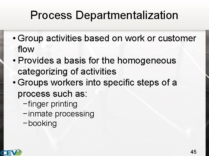 Process Departmentalization • Group activities based on work or customer flow • Provides a