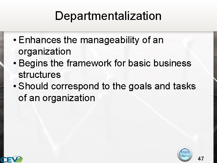 Departmentalization • Enhances the manageability of an organization • Begins the framework for basic