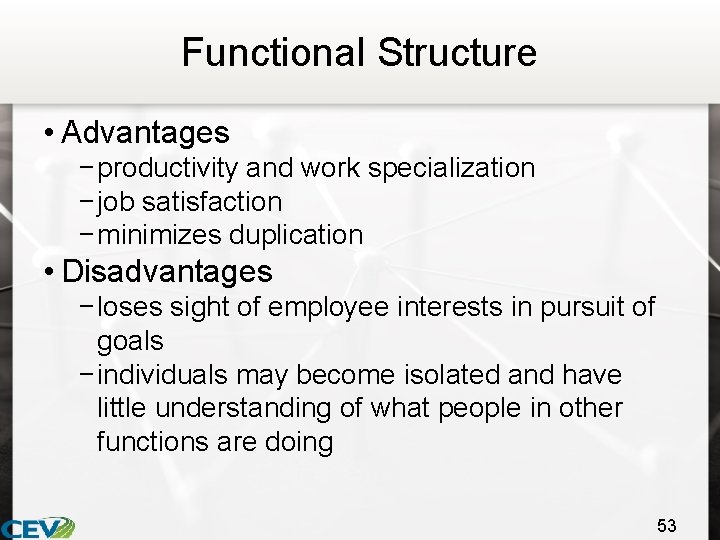 Functional Structure • Advantages − productivity and work specialization − job satisfaction − minimizes