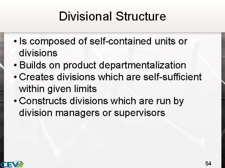 Divisional Structure • Is composed of self-contained units or divisions • Builds on product