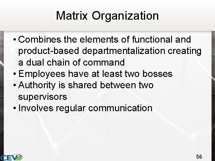 Matrix Organization • Combines the elements of functional and product-based departmentalization creating a dual