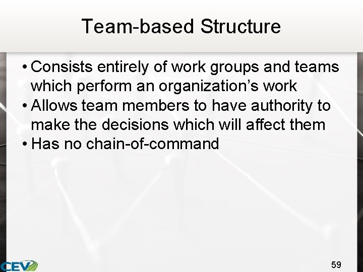 Team-based Structure • Consists entirely of work groups and teams which perform an organization’s