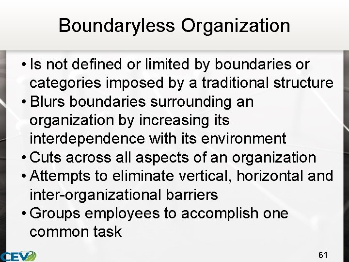 Boundaryless Organization • Is not defined or limited by boundaries or categories imposed by