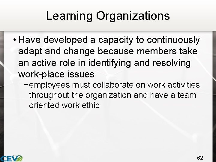 Learning Organizations • Have developed a capacity to continuously adapt and change because members