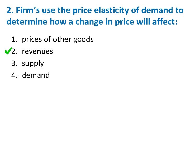 2. Firm’s use the price elasticity of demand to determine how a change in