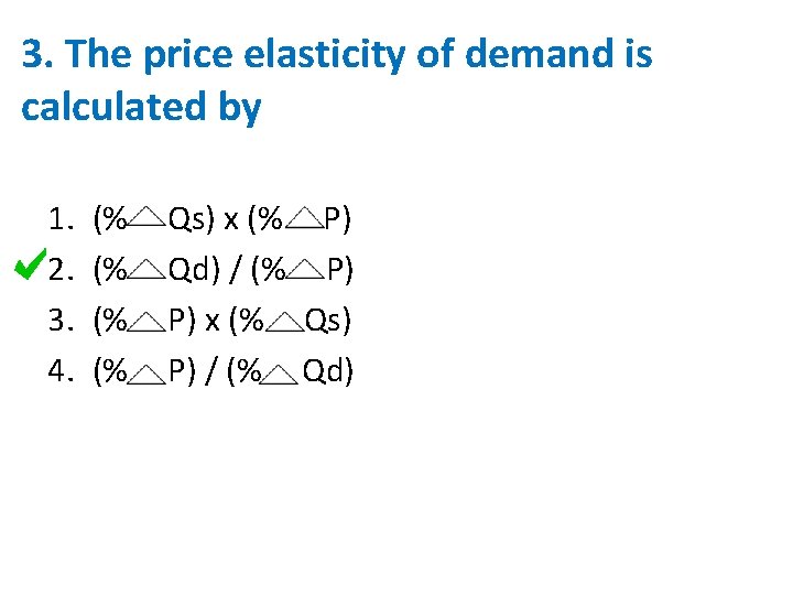 3. The price elasticity of demand is calculated by 1. 2. 3. 4. (%