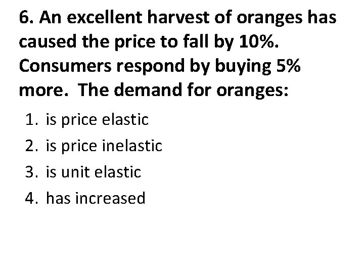 6. An excellent harvest of oranges has caused the price to fall by 10%.
