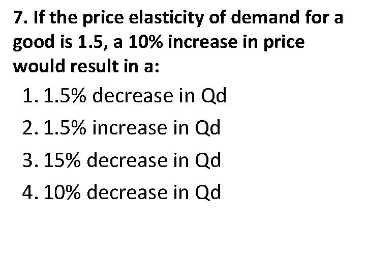 7. If the price elasticity of demand for a good is 1. 5, a