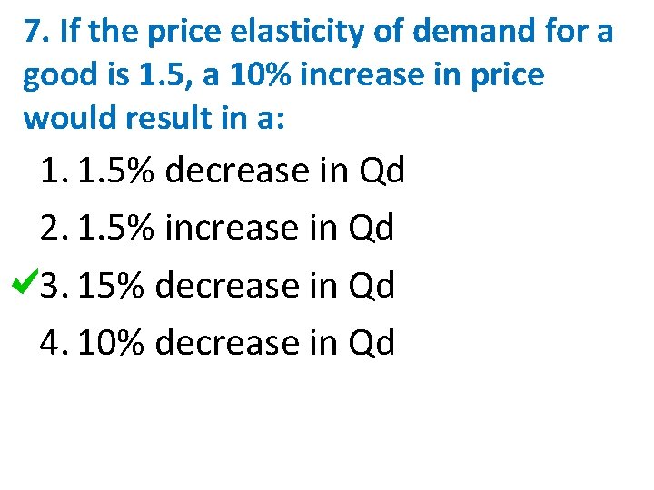 7. If the price elasticity of demand for a good is 1. 5, a