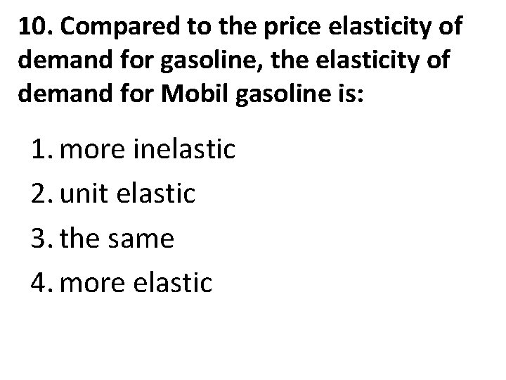 10. Compared to the price elasticity of demand for gasoline, the elasticity of demand