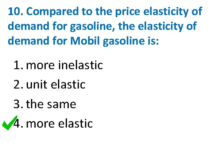10. Compared to the price elasticity of demand for gasoline, the elasticity of demand