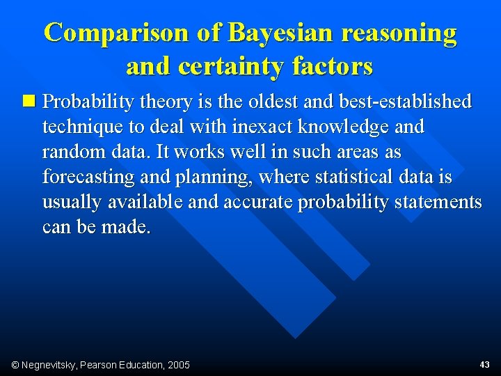 Comparison of Bayesian reasoning and certainty factors n Probability theory is the oldest and
