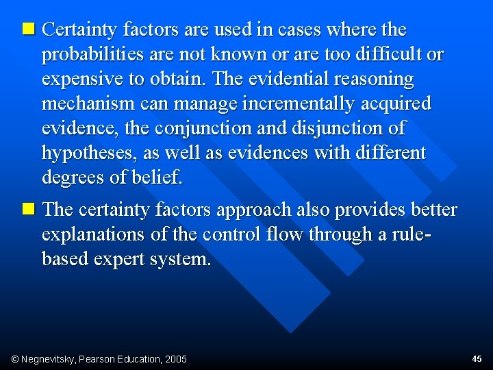 n Certainty factors are used in cases where the probabilities are not known or