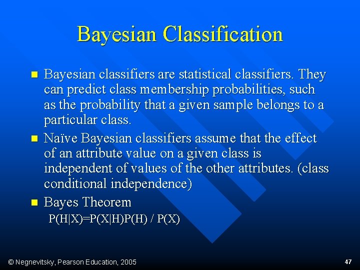 Bayesian Classification n Bayesian classifiers are statistical classifiers. They can predict class membership probabilities,