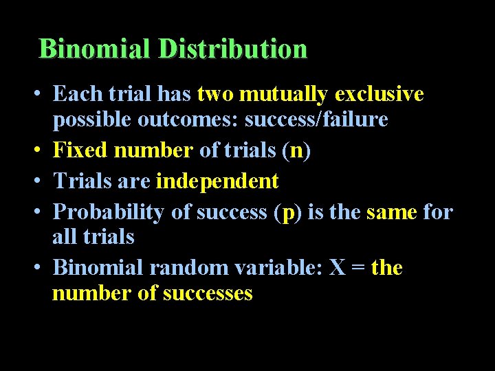 Binomial Distribution • Each trial has two mutually exclusive possible outcomes: success/failure • Fixed