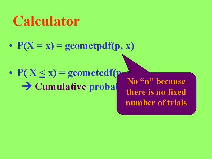 Calculator • P(X = x) = geometpdf(p, x) • P( X < x) =