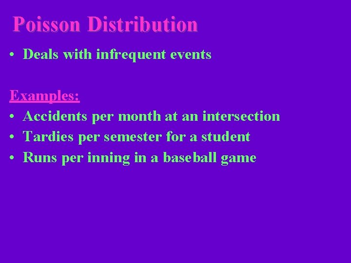 Poisson Distribution • Deals with infrequent events Examples: • Accidents per month at an