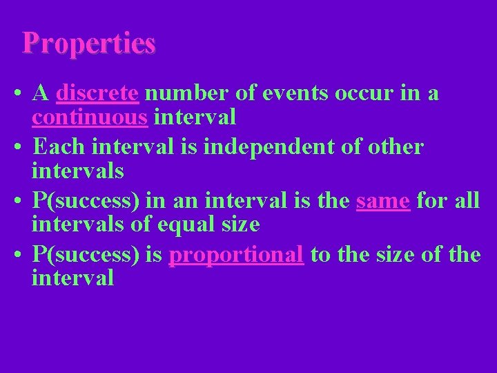 Properties • A discrete number of events occur in a continuous interval • Each