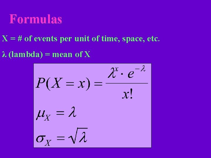 Formulas X = # of events per unit of time, space, etc. λ (lambda)