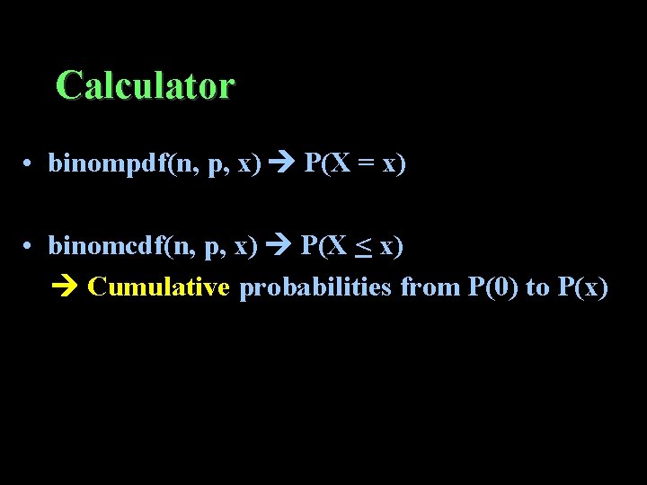 Calculator • binompdf(n, p, x) P(X = x) • binomcdf(n, p, x) P(X <