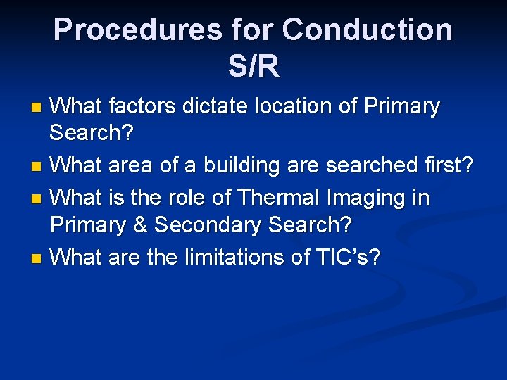 Procedures for Conduction S/R What factors dictate location of Primary Search? n What area