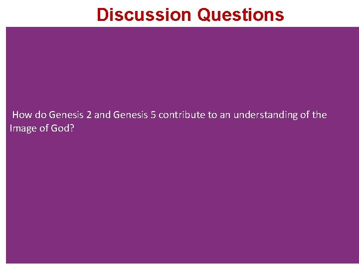 Discussion Questions How do Genesis 2 and Genesis 5 contribute to an understanding of