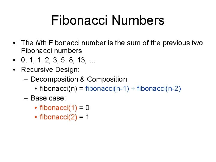 Fibonacci Numbers • The Nth Fibonacci number is the sum of the previous two Fibonacci Numbers • The Nth Fibonacci number is the sum of the previous two