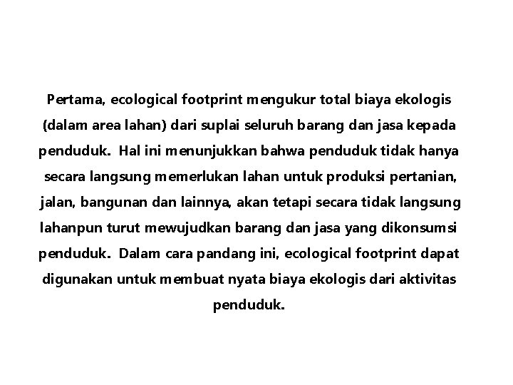 Pertama, ecological footprint mengukur total biaya ekologis (dalam area lahan) dari suplai seluruh barang