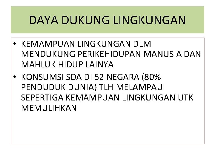 DAYA DUKUNG LINGKUNGAN • KEMAMPUAN LINGKUNGAN DLM MENDUKUNG PERIKEHIDUPAN MANUSIA DAN MAHLUK HIDUP LAINYA