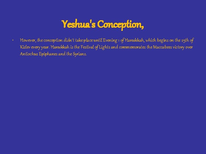 Yeshua's Conception, • However, the conception didn't take place until Evening 1 of Hanukkah,