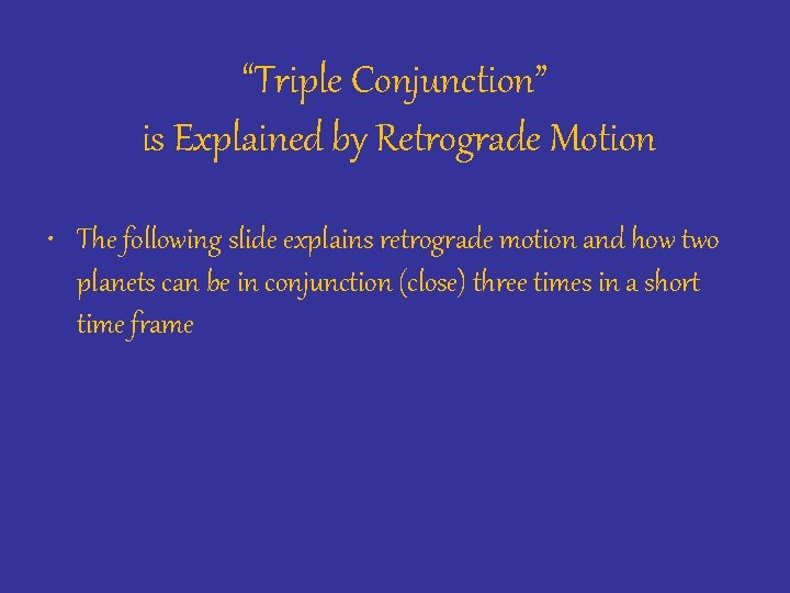 “Triple Conjunction” is Explained by Retrograde Motion • The following slide explains retrograde motion